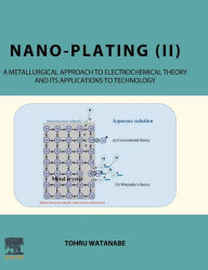 Title: Nano-plating (II): A Metallurgical Approach to Electrochemical Theory and its Applications to Technology, Author: Tohru Watanabe
