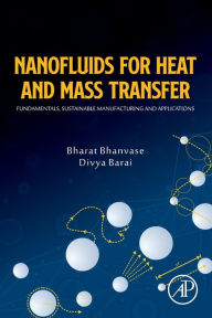 Title: Nanofluids for Heat and Mass Transfer: Fundamentals, Sustainable Manufacturing and Applications, Author: Bharat Bhanvase