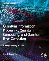 Title: Quantum Information Processing, Quantum Computing, and Quantum Error Correction: An Engineering Approach, Author: Ivan B. Djordjevic