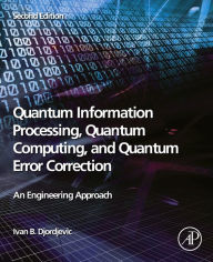 Title: Quantum Information Processing, Quantum Computing, and Quantum Error Correction: An Engineering Approach, Author: Ivan B. Djordjevic