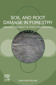 Title: Soil and Root Damage in Forestry: Reducing the Impact of Forest Mechanization, Author: Iwan Wasterlund