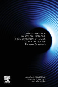 Title: Vibration Fatigue by Spectral Methods: From Structural Dynamics to Fatigue Damage - Theory and Experiments, Author: Janko Slavic