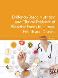 Title: Evidence-Based Nutrition and Clinical Evidence of Bioactive Foods in Human Health and Disease, Author: Asim K. Duttaroy