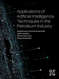 Title: Applications of Artificial Intelligence Techniques in the Petroleum Industry, Author: Abdolhossein Hemmati-Sarapardeh