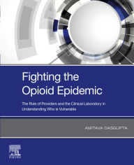 Title: Fighting the Opioid Epidemic: The Role of Providers and the Clinical Laboratory in Understanding Who is Vulnerable, Author: Amitava Dasgupta Ph.D