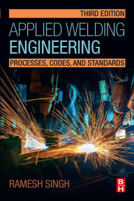 Title: Applied Welding Engineering: Processes, Codes, and Standards, Author: Ramesh Singh