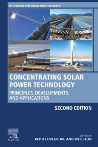 Title: Concentrating Solar Power Technology: Principles, Developments, and Applications, Author: Keith Lovegrove