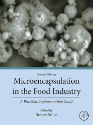 Title: Microencapsulation in the Food Industry: A Practical Implementation Guide, Author: Robert Sobel