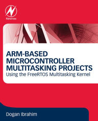 Title: ARM-Based Microcontroller Multitasking Projects: Using the FreeRTOS Multitasking Kernel, Author: Dogan Ibrahim