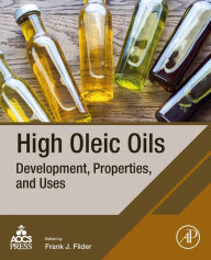 Title: High Oleic Oils: Development, Properties, and Uses, Author: Frank J. Flider