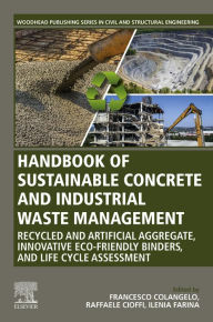 Title: Handbook of Sustainable Concrete and Industrial Waste Management: Recycled and Artificial Aggregate, Innovative Eco-friendly Binders, and Life Cycle Assessment, Author: Francesco Colangelo