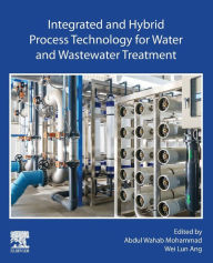 Title: Integrated and Hybrid Process Technology for Water and Wastewater Treatment, Author: Abdul Wahab Mohammad