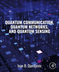 Title: Quantum Communication, Quantum Networks, and Quantum Sensing, Author: Ivan B. Djordjevic