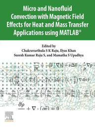 Title: Micro and Nanofluid Convection with Magnetic Field Effects for Heat and Mass Transfer Applications using MATLAB®, Author: Chakravarthula S K Raju