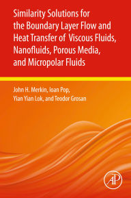 Title: Similarity Solutions for the Boundary Layer Flow and Heat Transfer of Viscous Fluids, Nanofluids, Porous Media, and Micropolar Fluids, Author: John H. Merkin