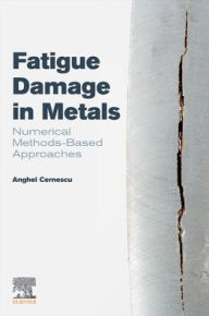 Title: Fatigue Damage in Metals: Numerical Methods-Based Approaches, Author: Anghel Cernescu
