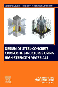 Title: Design of Steel-Concrete Composite Structures Using High-Strength Materials, Author: J.Y. Richard Liew
