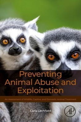 Preventing Animal Abuse and Exploitation: An Assessment of Wildlife, Captive, and Domestic Animal Treatment