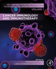 Title: Cancer Immunology and Immunotherapy: Volume 1 of Delivery Strategies and Engineering Technologies in Cancer Immunotherapy, Author: Mansoor M. Amiji PhD