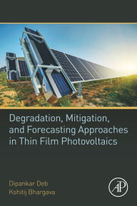 Title: Degradation, Mitigation, and Forecasting Approaches in Thin Film Photovoltaics, Author: Dipankar Deb
