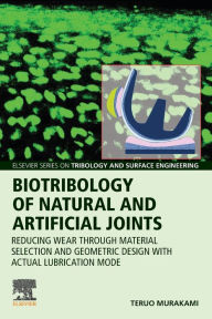 Title: Biotribology of Natural and Artificial Joints: Reducing Wear Through Material Selection and Geometric Design with Actual Lubrication Mode, Author: Teruo Murakami