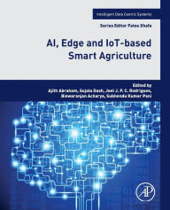 Title: AI, Edge and IoT-based Smart Agriculture, Author: Ajith Abraham PhD