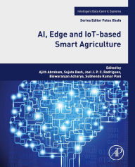 Title: AI, Edge and IoT-based Smart Agriculture, Author: Ajith Abraham PhD