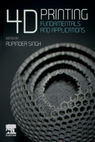 Title: 4D Printing: Fundamentals and Applications, Author: Rupinder Singh PhD