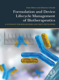 Title: Formulation and Device Lifecycle Management of Biotherapeutics: A Guidance for Researchers and Drug Developers, Author: Beate Bittner