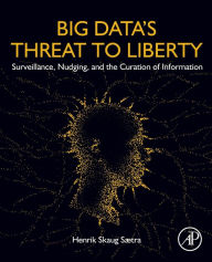 Title: Big Data's Threat to Liberty: Surveillance, Nudging, and the Curation of Information, Author: Henrik Skaug Saetra