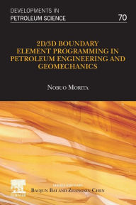 Title: 2D/3D Boundary Element Programming in Petroleum Engineering and Geomechanics, Author: Nobuo Morita