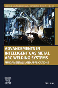 Title: Advancements in Intelligent Gas Metal Arc Welding Systems: Fundamentals and Applications, Author: Paul Kah