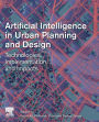 Artificial Intelligence in Urban Planning and Design: Technologies, Implementation, and Impacts