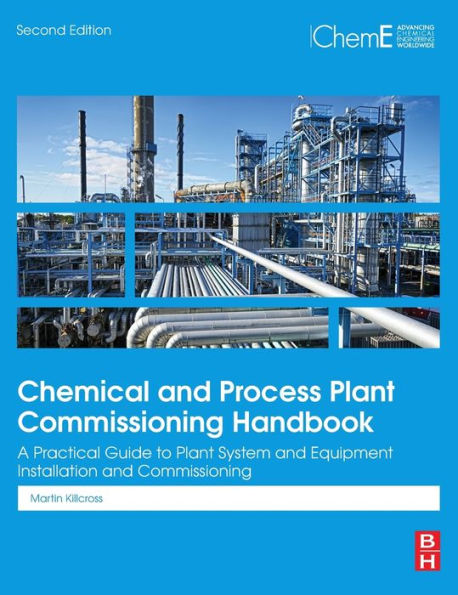 Chemical and Process Plant Commissioning Handbook: A Practical Guide to Plant System and Equipment Installation and Commissioning