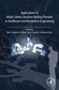 Title: Applications of Multi-Criteria Decision-Making Theories in Healthcare and Biomedical Engineering, Author: Ilker Ozsahin PhD