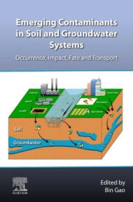 Title: Emerging Contaminants in Soil and Groundwater Systems: Occurrence, Impact, Fate and Transport, Author: Bin Gao