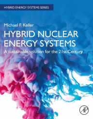 Title: Hybrid Nuclear Energy Systems: A Sustainable Solution for the 21st Century, Author: Michael F. Keller