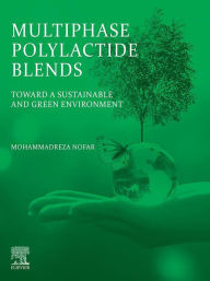 Title: Multiphase Polylactide Blends: Toward a Sustainable and Green Environment, Author: Mohammadreza Nofar