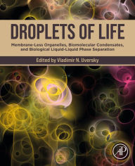 Title: Droplets of Life: Membrane-Less Organelles, Biomolecular Condensates, and Biological Liquid-Liquid Phase Separation, Author: Vladimir N Uversky