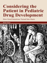 Title: Considering the Patient in Pediatric Drug Development: How Good Intentions Turned Into Harm, Author: Klaus Rose MD