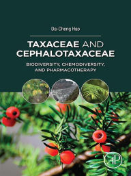 Title: Taxaceae and Cephalotaxaceae: Biodiversity, Chemodiversity, and Pharmacotherapy, Author: Da-Cheng Hao PhD