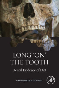 Title: Long 'on' the Tooth: Dental Evidence of Diet, Author: Christopher W. Schmidt