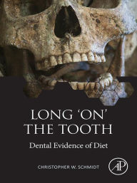 Title: Long 'on' the Tooth: Dental Evidence of Diet, Author: Christopher W. Schmidt