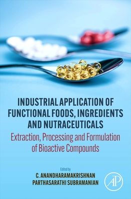 Industrial Application of Functional Foods, Ingredients and Nutraceuticals: Extraction, Processing Formulation Bioactive Compounds