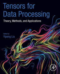 Title: Tensors for Data Processing: Theory, Methods, and Applications, Author: Yipeng Liu
