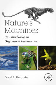 Title: Nature's Machines: An Introduction to Organismal Biomechanics, Author: David E. Alexander