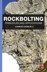 Title: Rockbolting: Principles and Applications, Author: Charlie Chunlin Li