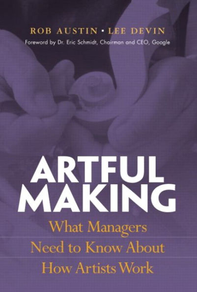 Artful Making: What Managers Need to Know About How Artists Work