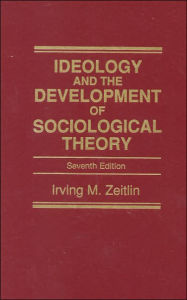 Title: Ideology and the Development of Sociological Theory / Edition 7, Author: Irving M. Zeitlin