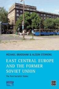 Title: East Central Europe and the former Soviet Union: The Post-Socialist States, Author: Michael Bradshaw